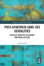 Post-Apartheid Same-Sex Sexualities: Restless Identities in Literary and Visual Culture