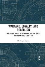 Warfare, Loyalty, and Rebellion: The Grand Duchy of Lithuania and the Great Northern War, 1709–1717