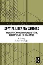 Spatial Literary Studies: Interdisciplinary Approaches to Space, Geography, and the Imagination