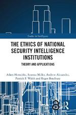 The Ethics of National Security Intelligence Institutions: Theory and Applications