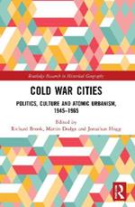 Cold War Cities: Politics, Culture and Atomic Urbanism, 1945–1965