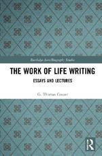 The Work of Life Writing: Essays and Lectures