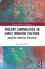 Violent Liminalities in Early Modern Culture: Inhabiting Contested Thresholds