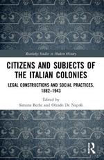 Citizens and Subjects of the Italian Colonies: Legal Constructions and Social Practices, 1882–1943