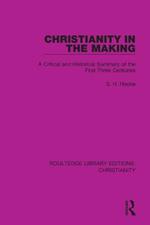 Christianity in the Making: A Critical and Historical Summary of the First Three Centuries