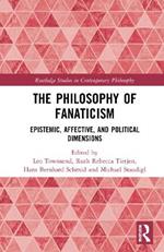 The Philosophy of Fanaticism: Epistemic, Affective, and Political Dimensions