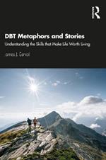 DBT Metaphors and Stories: Understanding the Skills that Make Life Worth Living