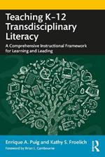 Teaching K–12 Transdisciplinary Literacy: A Comprehensive Instructional Framework for Learning and Leading