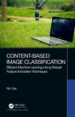 Content-Based Image Classification: Efficient Machine Learning Using Robust Feature Extraction Techniques - Rik Das - cover