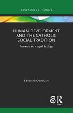 Human Development and the Catholic Social Tradition: Towards an Integral Ecology