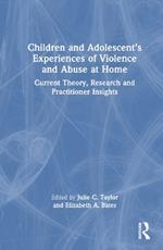 Children and Adolescent’s Experiences of Violence and Abuse at Home: Current Theory, Research and Practitioner Insights