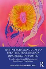 The Integrated Guide to Treating Penetration Disorders in Women: Transforming Sexual Relationships from Fear to Confidence