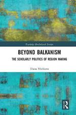 Beyond Balkanism: The Scholarly Politics of Region Making