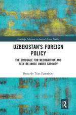 Uzbekistan’s Foreign Policy: The Struggle for Recognition and Self-Reliance under Karimov