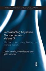 Reconstructing Keynesian Macroeconomics Volume 3: Macroeconomic Activity, Banking and Financial Markets