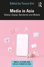 Media in Asia: Global, Digital, Gendered and Mobile