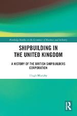 Shipbuilding in the United Kingdom: A History of the British Shipbuilders Corporation