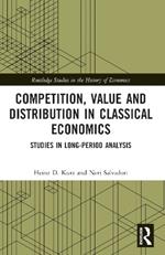 Competition, Value and Distribution in Classical Economics: Studies in Long-Period Analysis