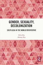 Gender, Sexuality, Decolonization: South Asia in the World Perspective