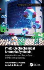 Photo-Electrochemical Ammonia Synthesis: Nanocatalyst Discovery, Reactor Design, and Advanced Spectroscopy