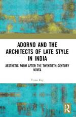 Adorno and the Architects of Late Style in India: Aesthetic Form after the Twentieth-century Novel
