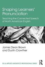 Shaping Learners’ Pronunciation: Teaching the Connected Speech of North American English