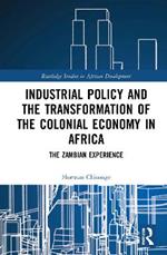 Industrial Policy and the Transformation of the Colonial Economy in Africa: The Zambian Experience