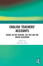 English Teachers’ Accounts: Essays on the Teacher, the Text and the Indian Classroom
