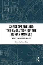 Shakespeare and the Evolution of the Human Umwelt: Adapt, Interpret, Mutate