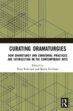 Curating Dramaturgies: How Dramaturgy and Curating are Intersecting in the Contemporary Arts
