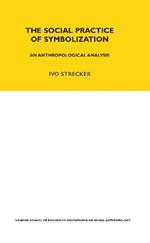 The Social Practice of Symbolisation: An Anthropological Analysis