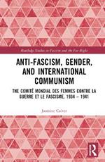 Anti-Fascism, Gender, and International Communism: The Comité Mondial des Femmes contre la Guerre et le Fascisme, 1934 – 1941