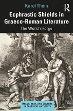 Ecphrastic Shields in Graeco-Roman Literature: The World’s Forge