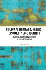 Cultural Heritage, Ageing, Disability, and Identity: Practice, and the development of inclusive capital