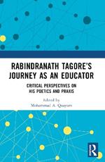 Rabindranath Tagore’s Journey as an Educator: Critical Perspectives on His Poetics and Praxis