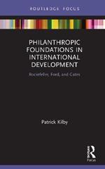 Philanthropic Foundations in International Development: Rockefeller, Ford and Gates