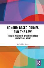 Honour Based Crimes and the Law: Defining the Limits of Honour Based Violence and Abuse