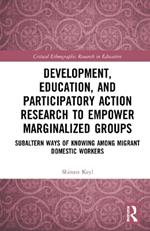 Development, Education, and Participatory Action Research to Empower Marginalized Groups: Critical Subaltern Ways of Knowing among Migrant Domestic Workers