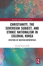 Christianity, the Sovereign Subject, and Ethnic Nationalism in Colonial Korea: Specters of Western Metaphysics