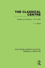 The Classical Centre: Goethe and Weimar, 1775-1832