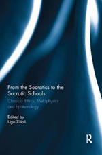 From the Socratics to the Socratic Schools: Classical Ethics, Metaphysics and Epistemology