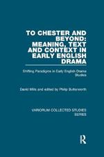 To Chester and Beyond: Meaning, Text and Context in Early English Drama: Shifting Paradigms in Early English Drama Studies