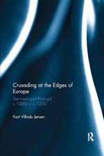 Crusading at the Edges of Europe: Denmark and Portugal c.1000 – c.1250