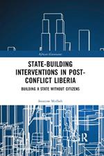 State-building Interventions in Post-Conflict Liberia: Building a State without Citizens