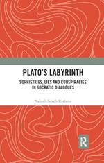 Plato?s Labyrinth: Sophistries, Lies and Conspiracies in Socratic Dialogues