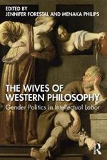 The Wives of Western Philosophy: Gender Politics in Intellectual Labor