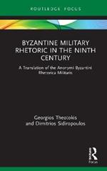 Byzantine Military Rhetoric in the Ninth Century: A Translation of the Anonymi Byzantini Rhetorica Militaris