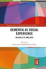 Dementia as Social Experience: Valuing Life and Care