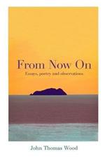 From Now On: Essays, poetry and observations