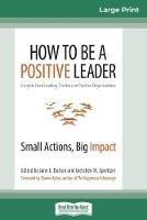 How to Be a Positive Leader: Small Actions, Big Impact (16pt Large Print Edition)